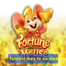 futebol max tv ao vivo